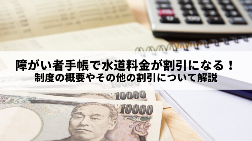 障がい者手帳で水道料金が割引になる！制度の概要やその他の割引について解説