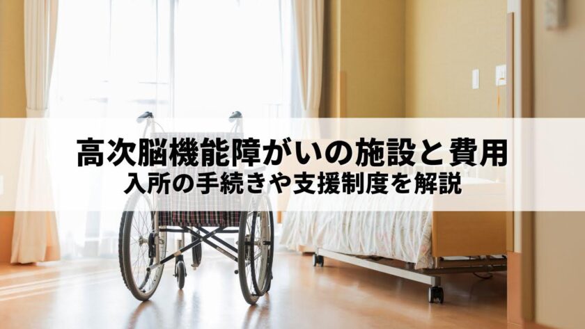 高次脳機能障がいの施設と費用｜入所の手続きや支援制度を解説