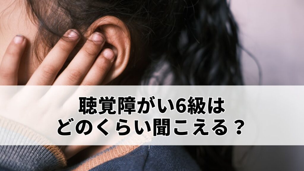 聴覚障がい6級はどのくらい聞こえる？認定基準や支援制度・補助金を解説